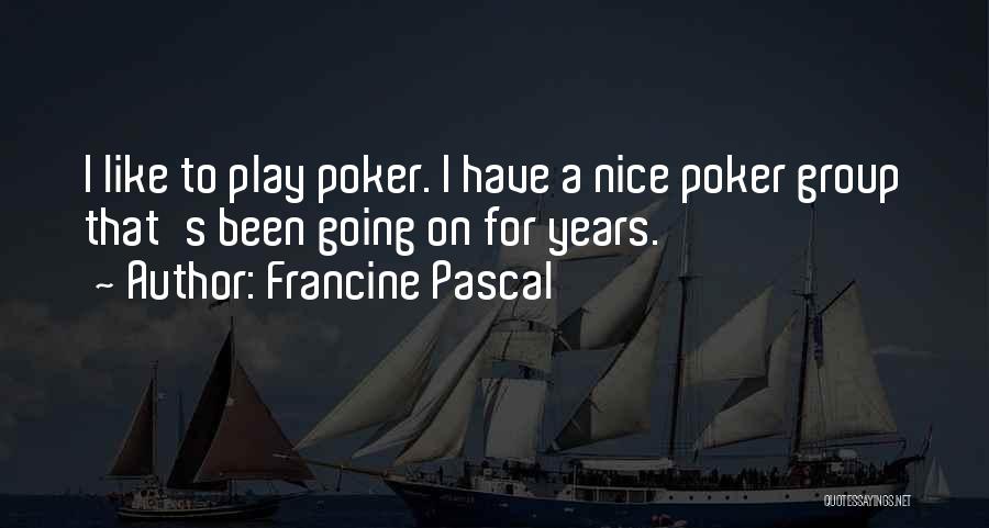 Francine Pascal Quotes: I Like To Play Poker. I Have A Nice Poker Group That's Been Going On For Years.