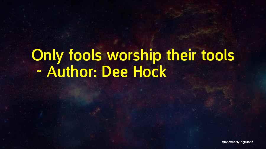 Dee Hock Quotes: Only Fools Worship Their Tools