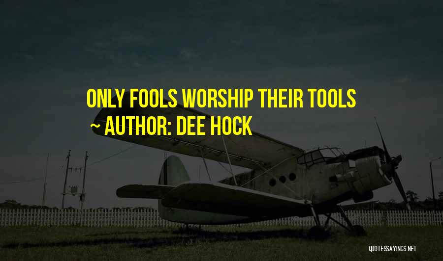 Dee Hock Quotes: Only Fools Worship Their Tools