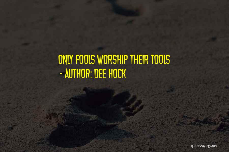 Dee Hock Quotes: Only Fools Worship Their Tools