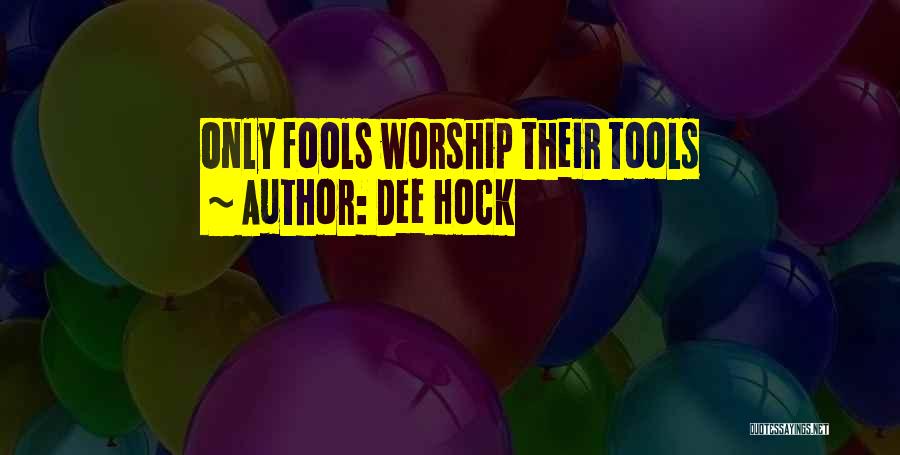 Dee Hock Quotes: Only Fools Worship Their Tools