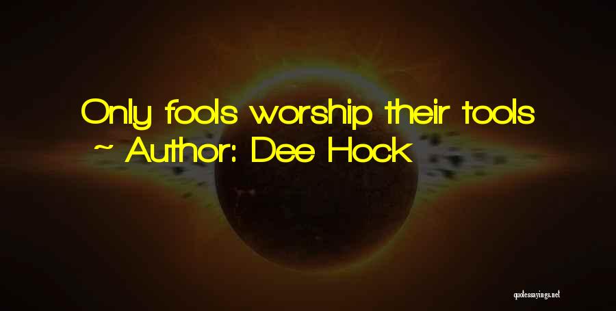 Dee Hock Quotes: Only Fools Worship Their Tools