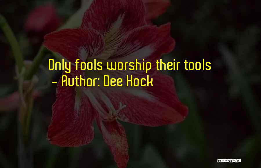 Dee Hock Quotes: Only Fools Worship Their Tools