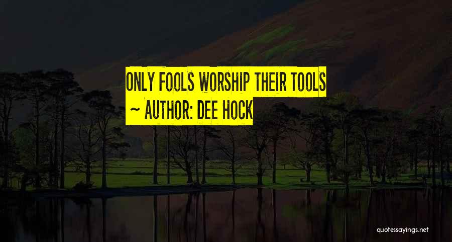 Dee Hock Quotes: Only Fools Worship Their Tools