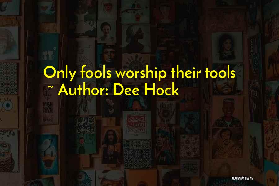 Dee Hock Quotes: Only Fools Worship Their Tools