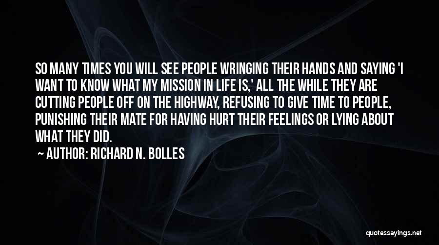 Richard N. Bolles Quotes: So Many Times You Will See People Wringing Their Hands And Saying 'i Want To Know What My Mission In