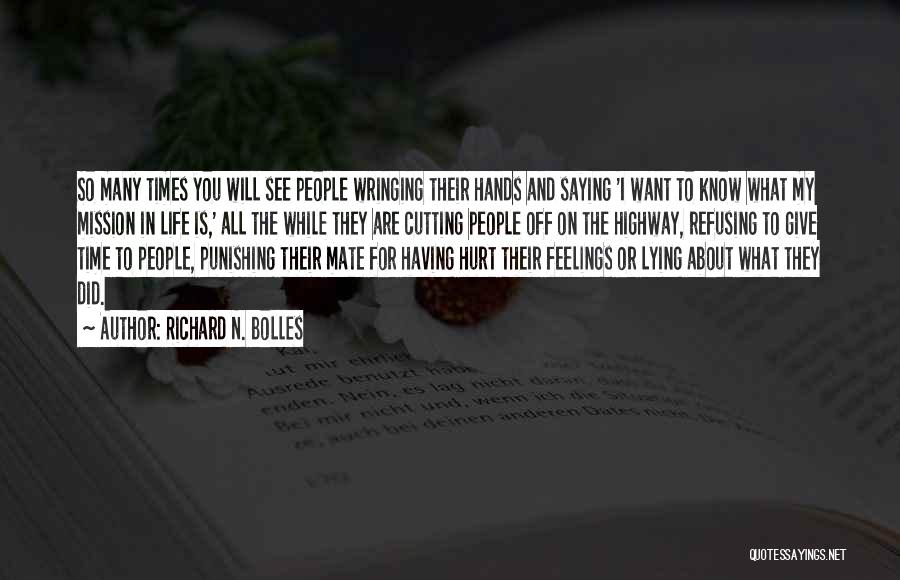 Richard N. Bolles Quotes: So Many Times You Will See People Wringing Their Hands And Saying 'i Want To Know What My Mission In