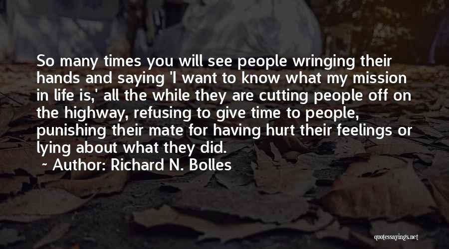 Richard N. Bolles Quotes: So Many Times You Will See People Wringing Their Hands And Saying 'i Want To Know What My Mission In