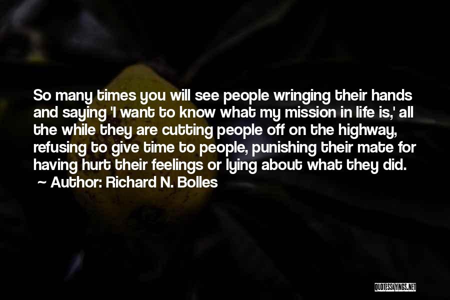 Richard N. Bolles Quotes: So Many Times You Will See People Wringing Their Hands And Saying 'i Want To Know What My Mission In