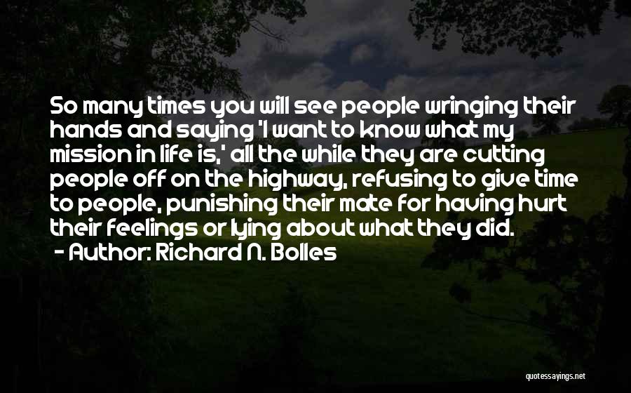 Richard N. Bolles Quotes: So Many Times You Will See People Wringing Their Hands And Saying 'i Want To Know What My Mission In