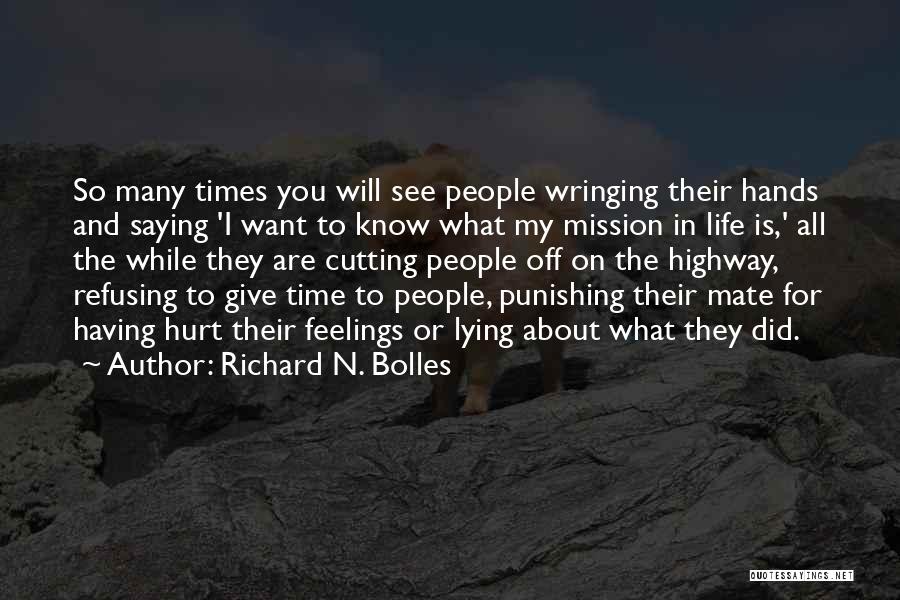 Richard N. Bolles Quotes: So Many Times You Will See People Wringing Their Hands And Saying 'i Want To Know What My Mission In