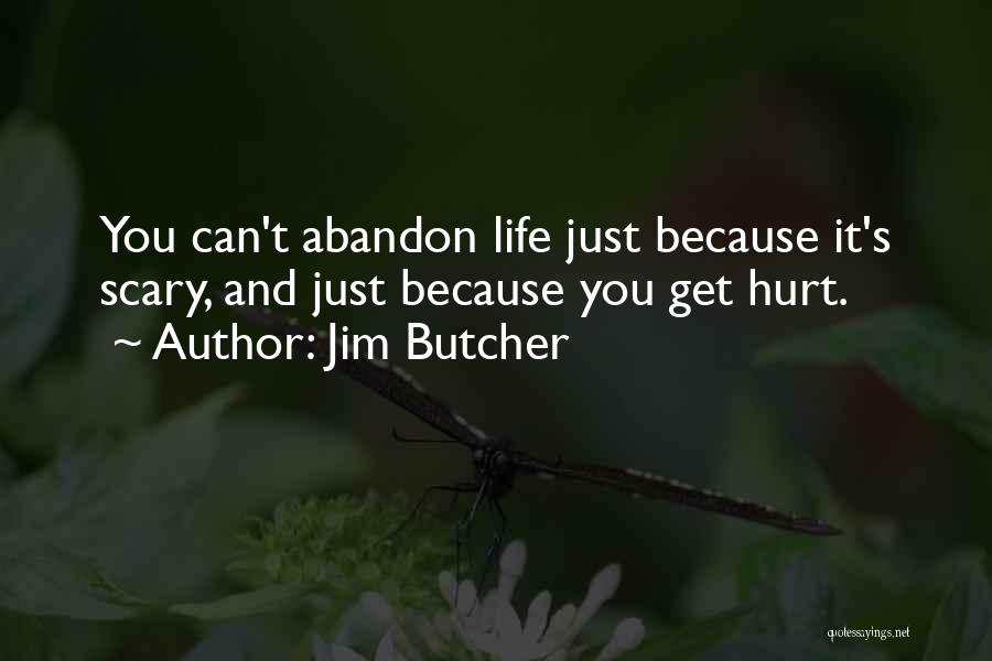 Jim Butcher Quotes: You Can't Abandon Life Just Because It's Scary, And Just Because You Get Hurt.