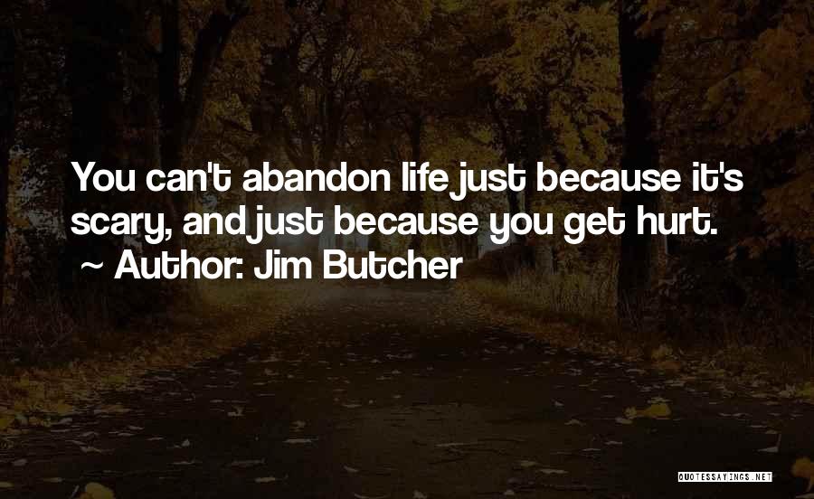Jim Butcher Quotes: You Can't Abandon Life Just Because It's Scary, And Just Because You Get Hurt.