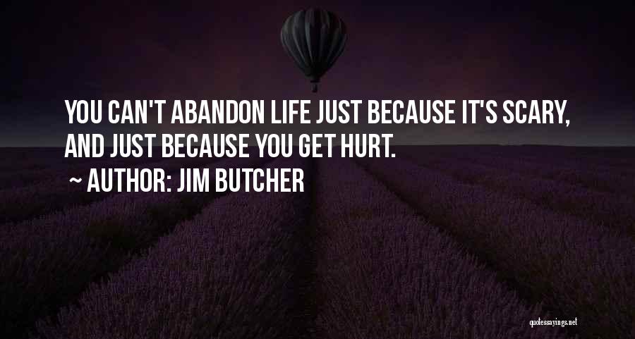 Jim Butcher Quotes: You Can't Abandon Life Just Because It's Scary, And Just Because You Get Hurt.