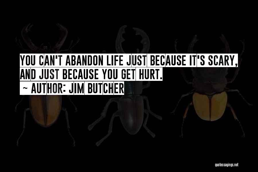 Jim Butcher Quotes: You Can't Abandon Life Just Because It's Scary, And Just Because You Get Hurt.