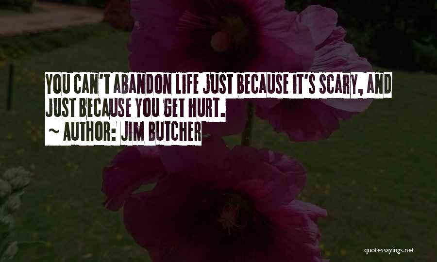 Jim Butcher Quotes: You Can't Abandon Life Just Because It's Scary, And Just Because You Get Hurt.