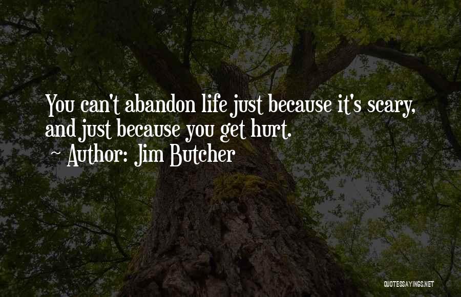 Jim Butcher Quotes: You Can't Abandon Life Just Because It's Scary, And Just Because You Get Hurt.