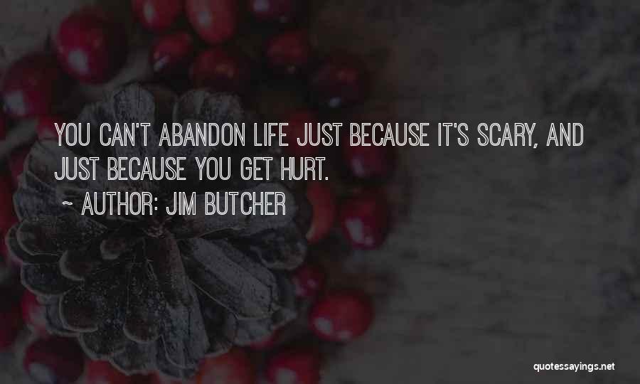 Jim Butcher Quotes: You Can't Abandon Life Just Because It's Scary, And Just Because You Get Hurt.