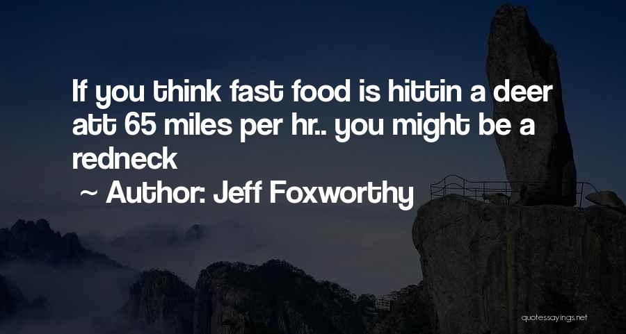 Jeff Foxworthy Quotes: If You Think Fast Food Is Hittin A Deer Att 65 Miles Per Hr.. You Might Be A Redneck