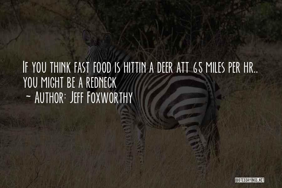 Jeff Foxworthy Quotes: If You Think Fast Food Is Hittin A Deer Att 65 Miles Per Hr.. You Might Be A Redneck