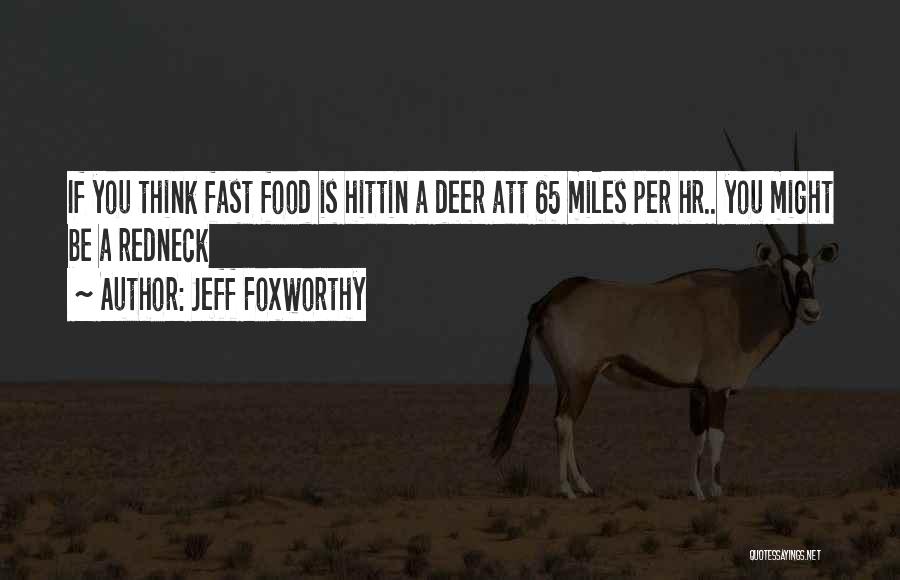 Jeff Foxworthy Quotes: If You Think Fast Food Is Hittin A Deer Att 65 Miles Per Hr.. You Might Be A Redneck