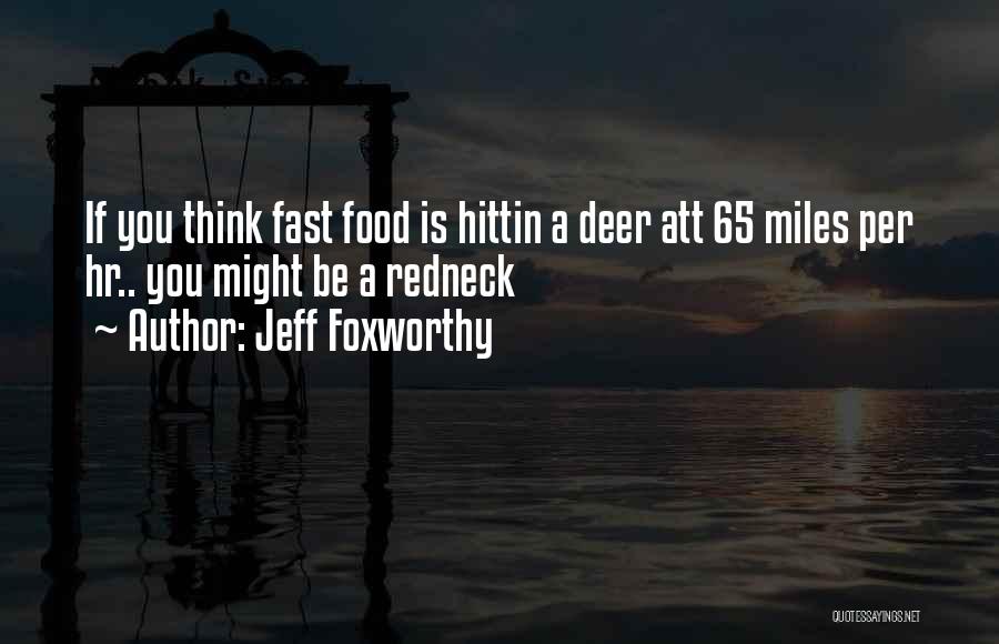 Jeff Foxworthy Quotes: If You Think Fast Food Is Hittin A Deer Att 65 Miles Per Hr.. You Might Be A Redneck