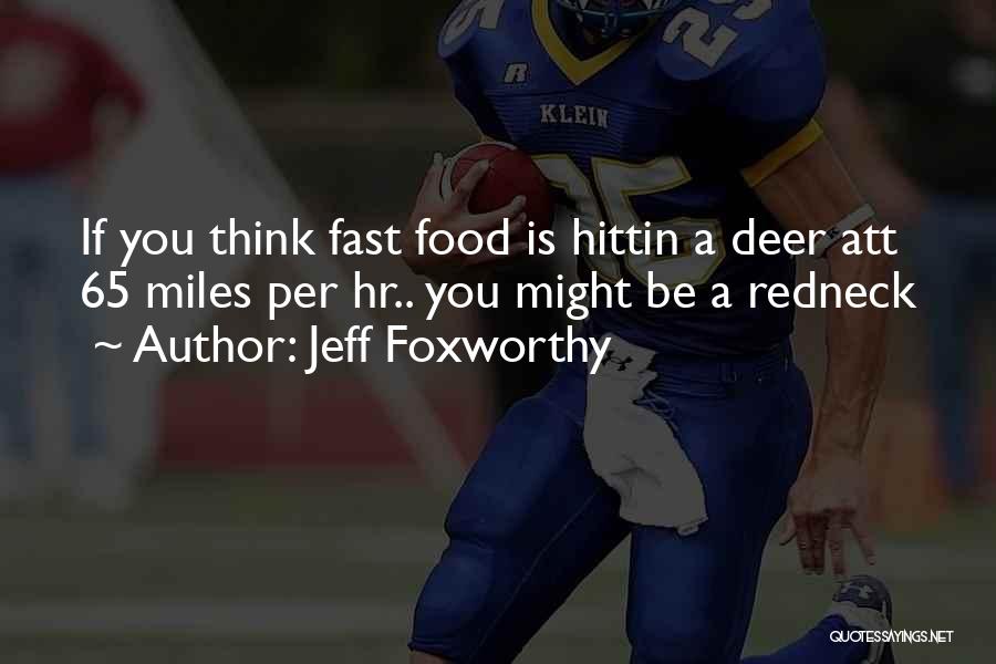 Jeff Foxworthy Quotes: If You Think Fast Food Is Hittin A Deer Att 65 Miles Per Hr.. You Might Be A Redneck