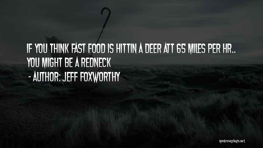 Jeff Foxworthy Quotes: If You Think Fast Food Is Hittin A Deer Att 65 Miles Per Hr.. You Might Be A Redneck