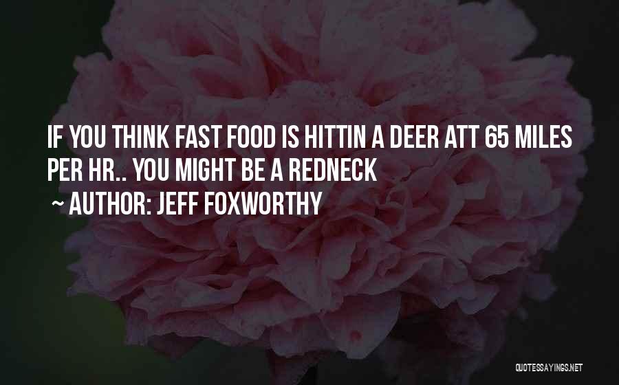 Jeff Foxworthy Quotes: If You Think Fast Food Is Hittin A Deer Att 65 Miles Per Hr.. You Might Be A Redneck