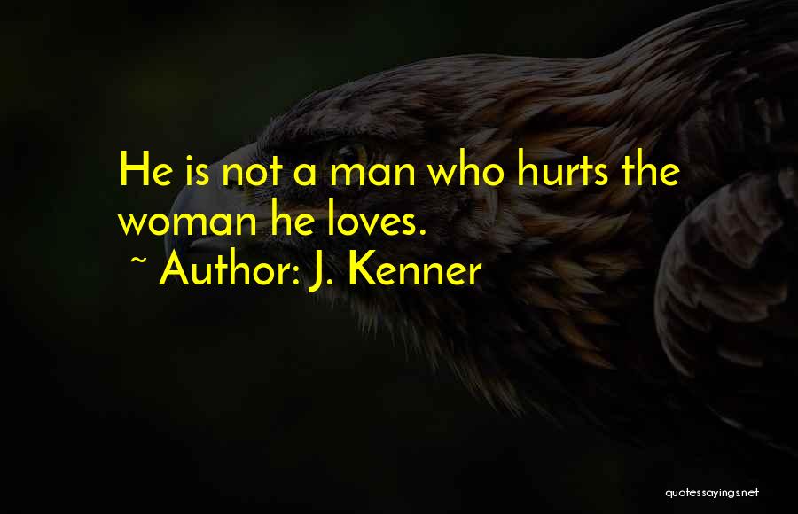 J. Kenner Quotes: He Is Not A Man Who Hurts The Woman He Loves.