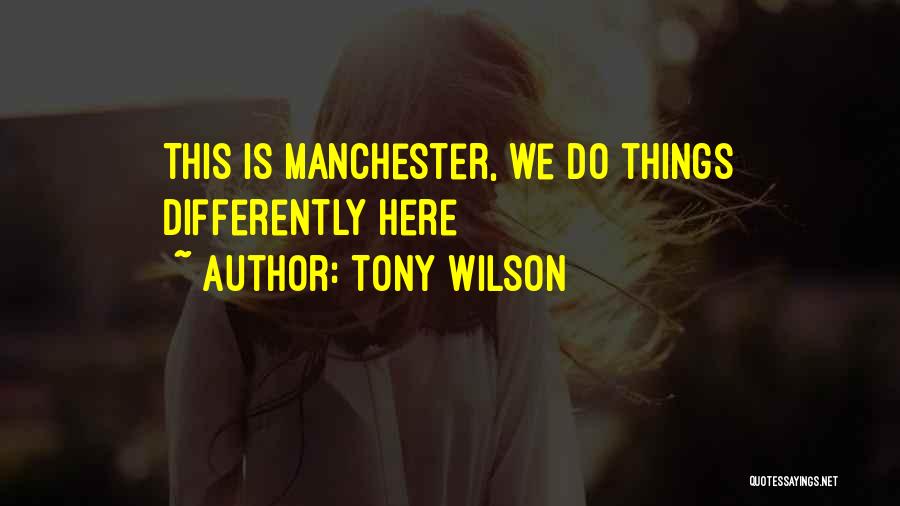 Tony Wilson Quotes: This Is Manchester, We Do Things Differently Here