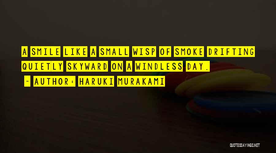 Haruki Murakami Quotes: A Smile Like A Small Wisp Of Smoke Drifting Quietly Skyward On A Windless Day.