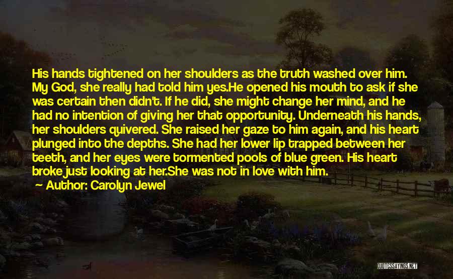 Carolyn Jewel Quotes: His Hands Tightened On Her Shoulders As The Truth Washed Over Him. My God, She Really Had Told Him Yes.he