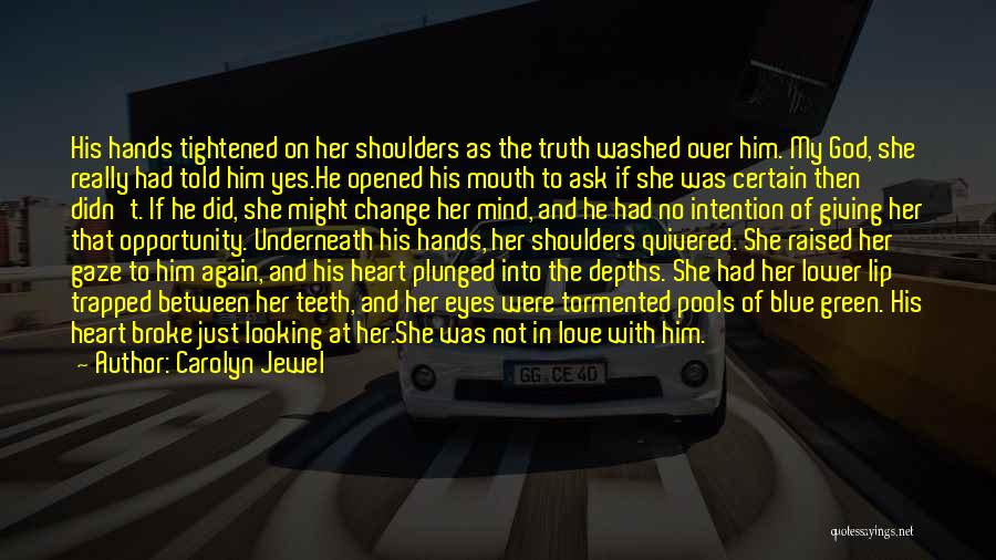 Carolyn Jewel Quotes: His Hands Tightened On Her Shoulders As The Truth Washed Over Him. My God, She Really Had Told Him Yes.he