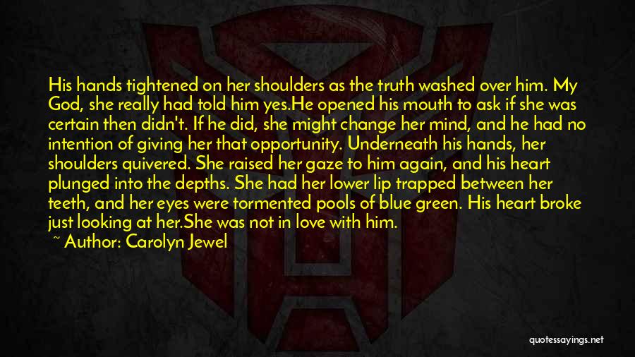 Carolyn Jewel Quotes: His Hands Tightened On Her Shoulders As The Truth Washed Over Him. My God, She Really Had Told Him Yes.he