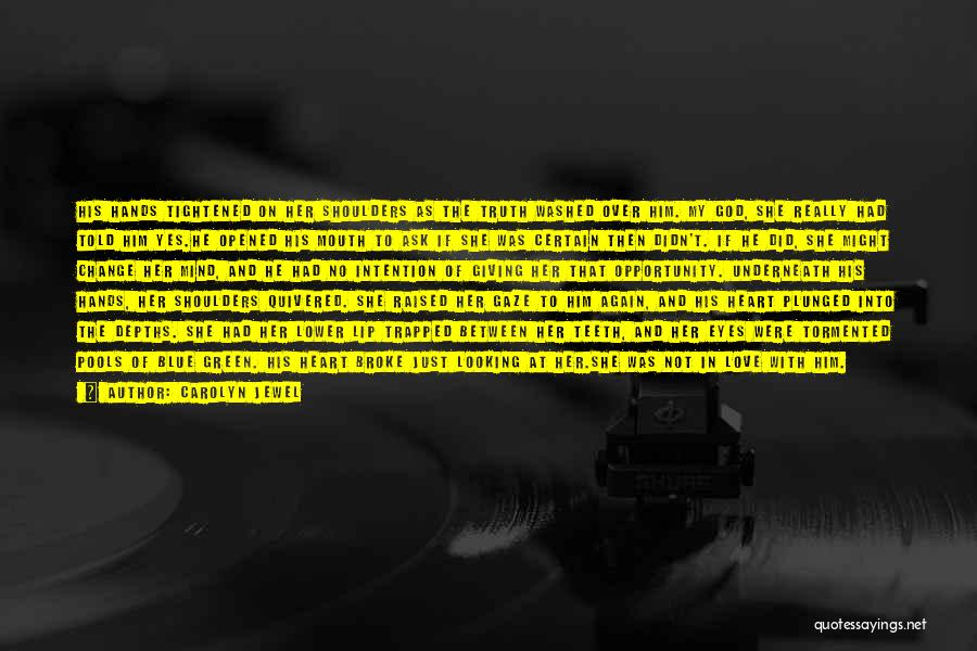 Carolyn Jewel Quotes: His Hands Tightened On Her Shoulders As The Truth Washed Over Him. My God, She Really Had Told Him Yes.he