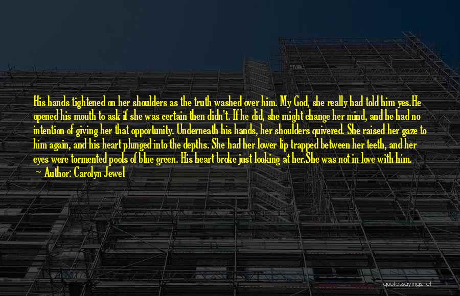 Carolyn Jewel Quotes: His Hands Tightened On Her Shoulders As The Truth Washed Over Him. My God, She Really Had Told Him Yes.he