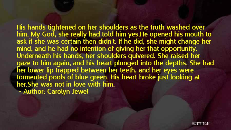 Carolyn Jewel Quotes: His Hands Tightened On Her Shoulders As The Truth Washed Over Him. My God, She Really Had Told Him Yes.he