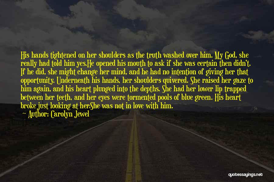 Carolyn Jewel Quotes: His Hands Tightened On Her Shoulders As The Truth Washed Over Him. My God, She Really Had Told Him Yes.he