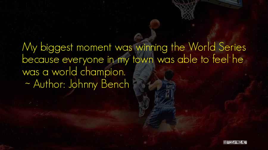 Johnny Bench Quotes: My Biggest Moment Was Winning The World Series Because Everyone In My Town Was Able To Feel He Was A