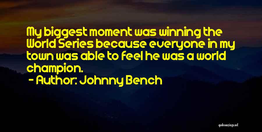 Johnny Bench Quotes: My Biggest Moment Was Winning The World Series Because Everyone In My Town Was Able To Feel He Was A