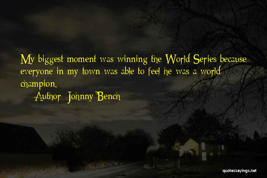 Johnny Bench Quotes: My Biggest Moment Was Winning The World Series Because Everyone In My Town Was Able To Feel He Was A