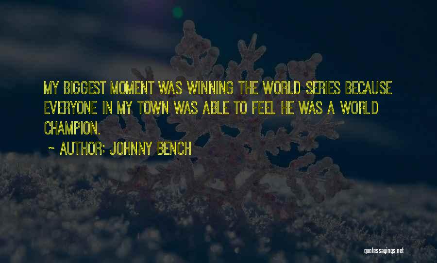 Johnny Bench Quotes: My Biggest Moment Was Winning The World Series Because Everyone In My Town Was Able To Feel He Was A