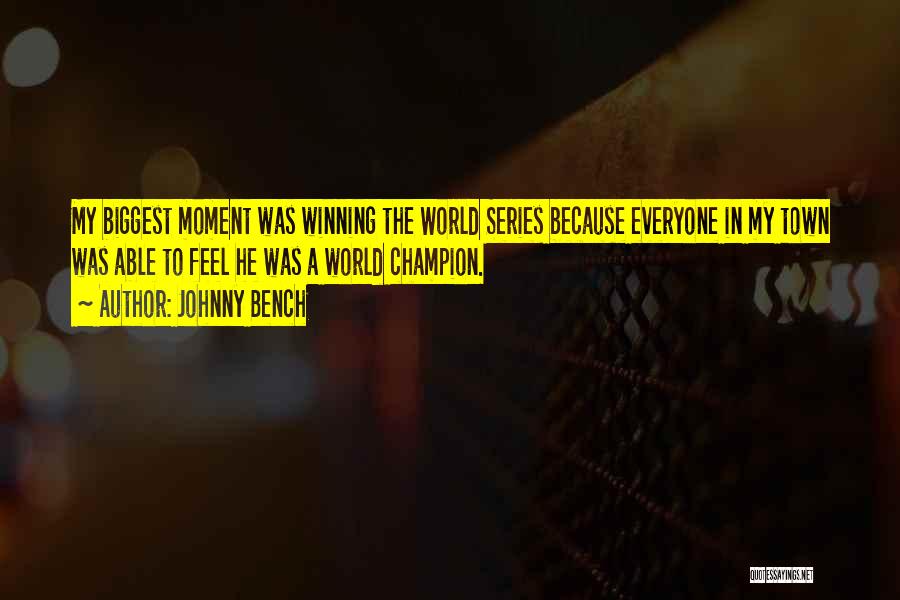 Johnny Bench Quotes: My Biggest Moment Was Winning The World Series Because Everyone In My Town Was Able To Feel He Was A
