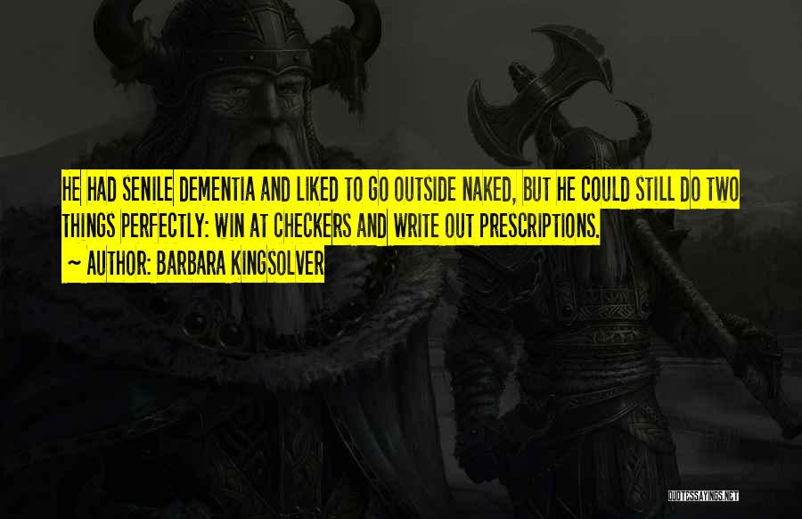 Barbara Kingsolver Quotes: He Had Senile Dementia And Liked To Go Outside Naked, But He Could Still Do Two Things Perfectly: Win At