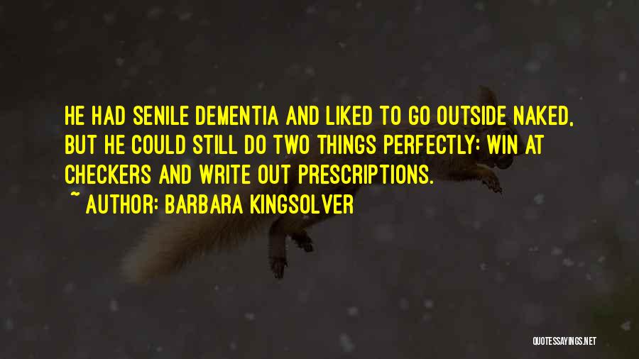 Barbara Kingsolver Quotes: He Had Senile Dementia And Liked To Go Outside Naked, But He Could Still Do Two Things Perfectly: Win At