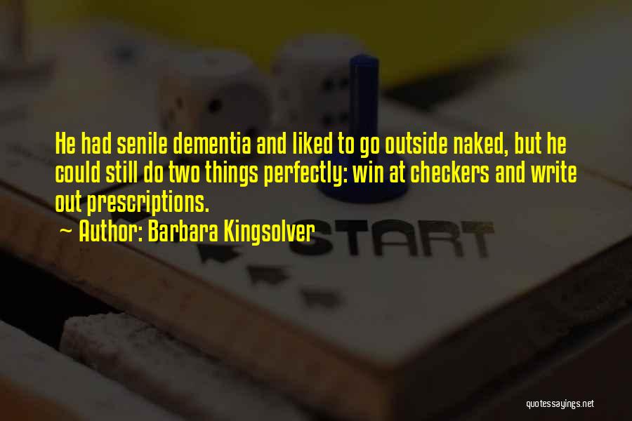 Barbara Kingsolver Quotes: He Had Senile Dementia And Liked To Go Outside Naked, But He Could Still Do Two Things Perfectly: Win At