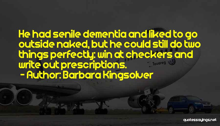 Barbara Kingsolver Quotes: He Had Senile Dementia And Liked To Go Outside Naked, But He Could Still Do Two Things Perfectly: Win At
