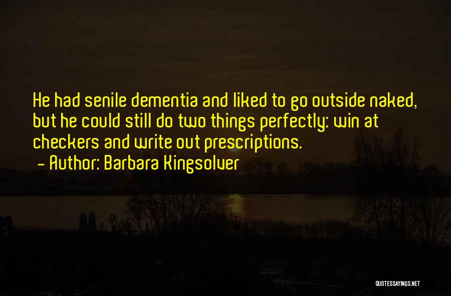 Barbara Kingsolver Quotes: He Had Senile Dementia And Liked To Go Outside Naked, But He Could Still Do Two Things Perfectly: Win At