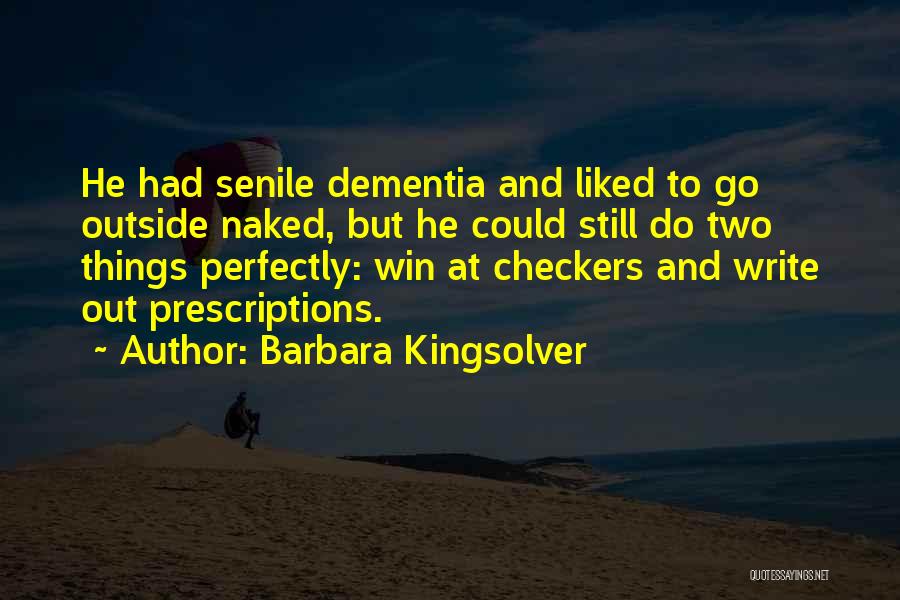Barbara Kingsolver Quotes: He Had Senile Dementia And Liked To Go Outside Naked, But He Could Still Do Two Things Perfectly: Win At